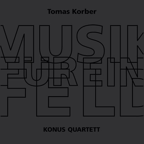 Tomas Korber / Konus Quartett - Musik für ein Feld