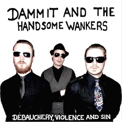 Dammit and the Handsome Wankers - Debauchery, Violence and Sin