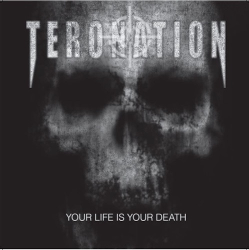 TERONATION - YOUR LIFE IS YOUR DEATH